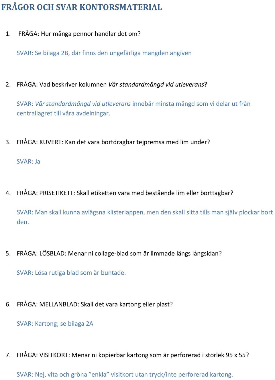 FRÅGA: KUVERT: Kan det vara bortdragbar tejpremsa med lim under? SVAR: Ja 4. FRÅGA: PRISETIKETT: Skall etiketten vara med bestående lim eller borttagbar?