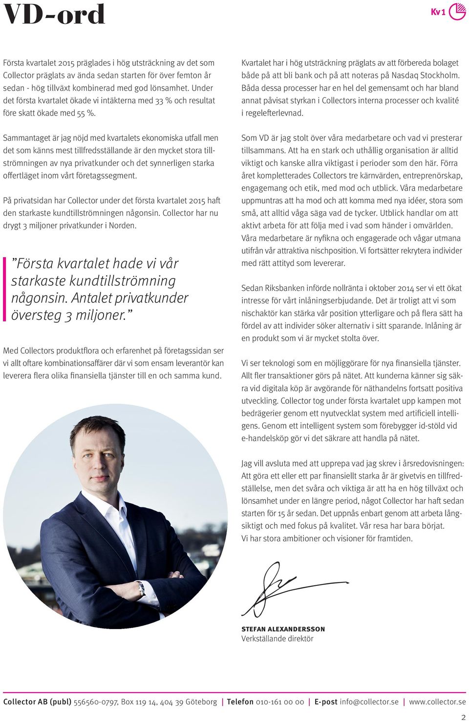 Sammantaget är jag nöjd med kvartalets ekonomiska utfall men det som känns mest tillfredsställande är den mycket stora tillströmningen av nya privatkunder och det synnerligen starka offertläget inom
