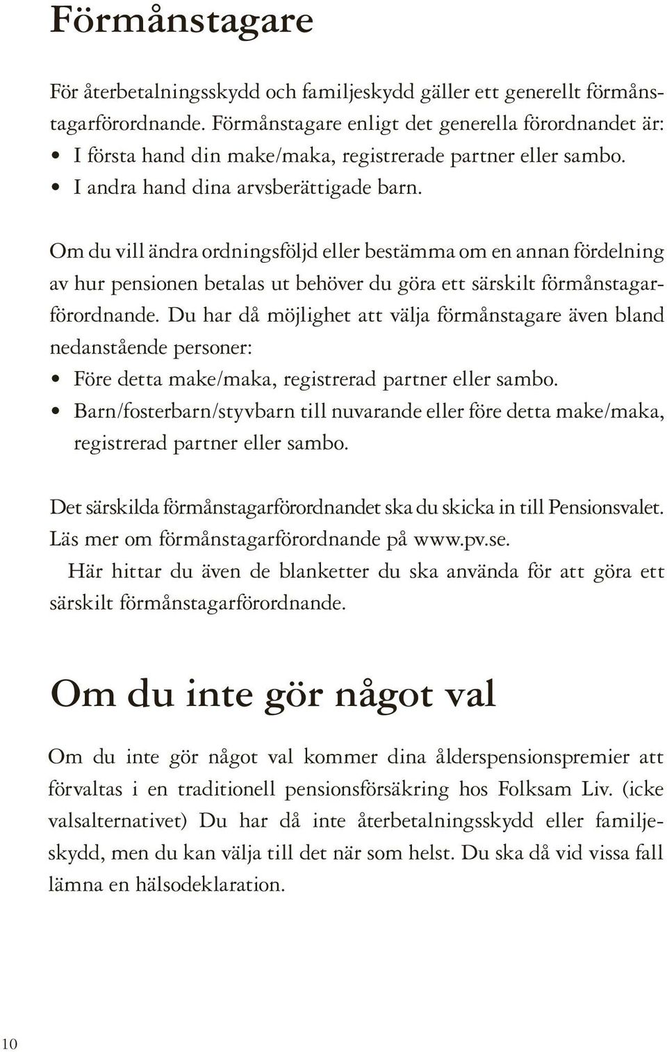 Om du vill ändra ordningsföljd eller bestämma om en annan fördelning av hur pensionen betalas ut behöver du göra ett särskilt förmånstagarförordnande.