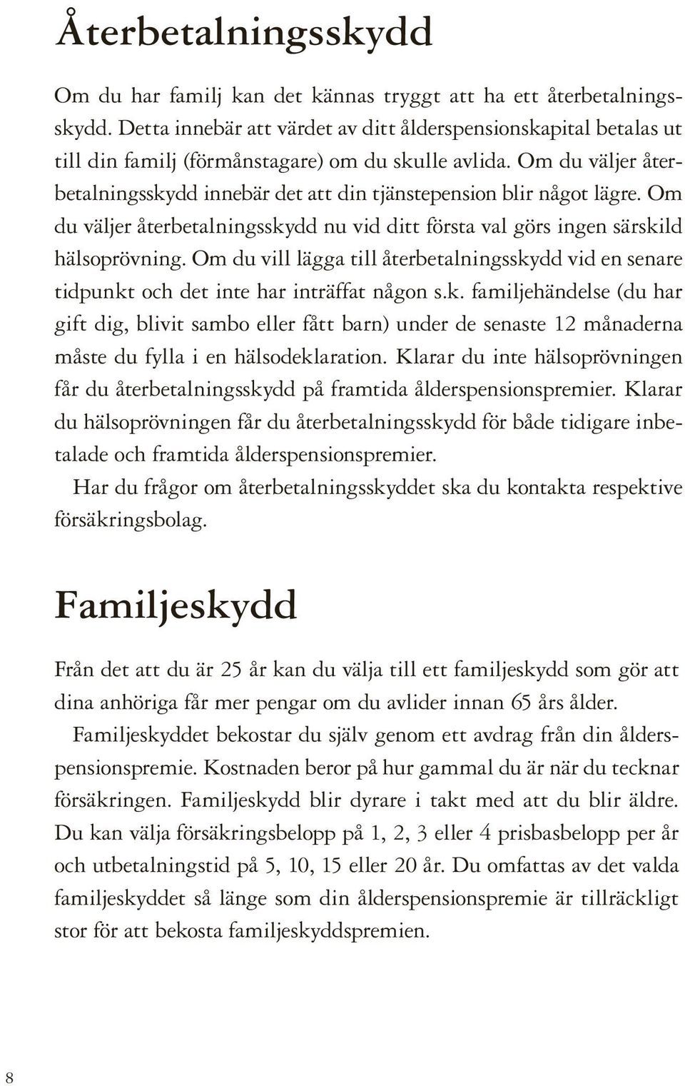 Om du väljer återbetalningsskydd innebär det att din tjänstepension blir något lägre. Om du väljer återbetalningsskydd nu vid ditt första val görs ingen särskild hälsoprövning.