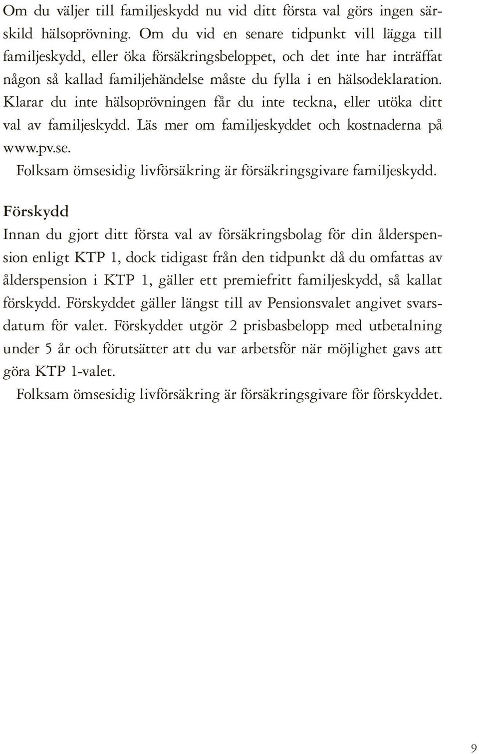 Klarar du inte hälsoprövningen får du inte teckna, eller utöka ditt val av familjeskydd. Läs mer om familjeskyddet och kostnaderna på www.pv.se.