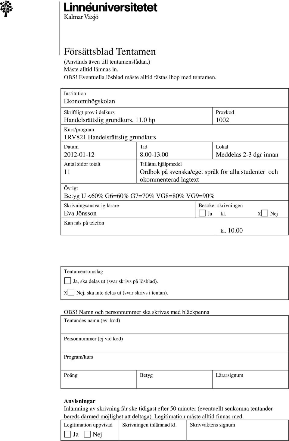 00 Provkod 1002 Lokal Meddelas 2-3 dgr innan Tillåtna hjälpmedel Ordbok på svenska/eget språk för alla studenter och okommenterad lagtext Övrigt Betyg U <60% G6=60% G7=70% VG8=80% VG9=90%