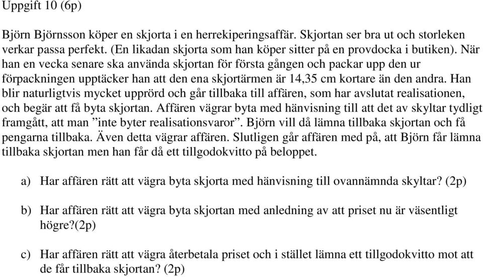 Han blir naturligtvis mycket upprörd och går tillbaka till affären, som har avslutat realisationen, och begär att få byta skjortan.