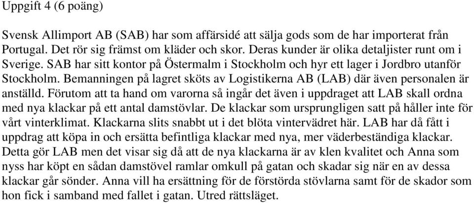 Bemanningen på lagret sköts av Logistikerna AB (LAB) där även personalen är anställd.