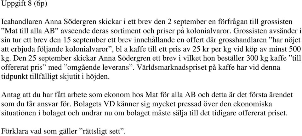 köp av minst 500 kg. Den 25 september skickar Anna Södergren ett brev i vilket hon beställer 300 kg kaffe till offererat pris med omgående leverans.