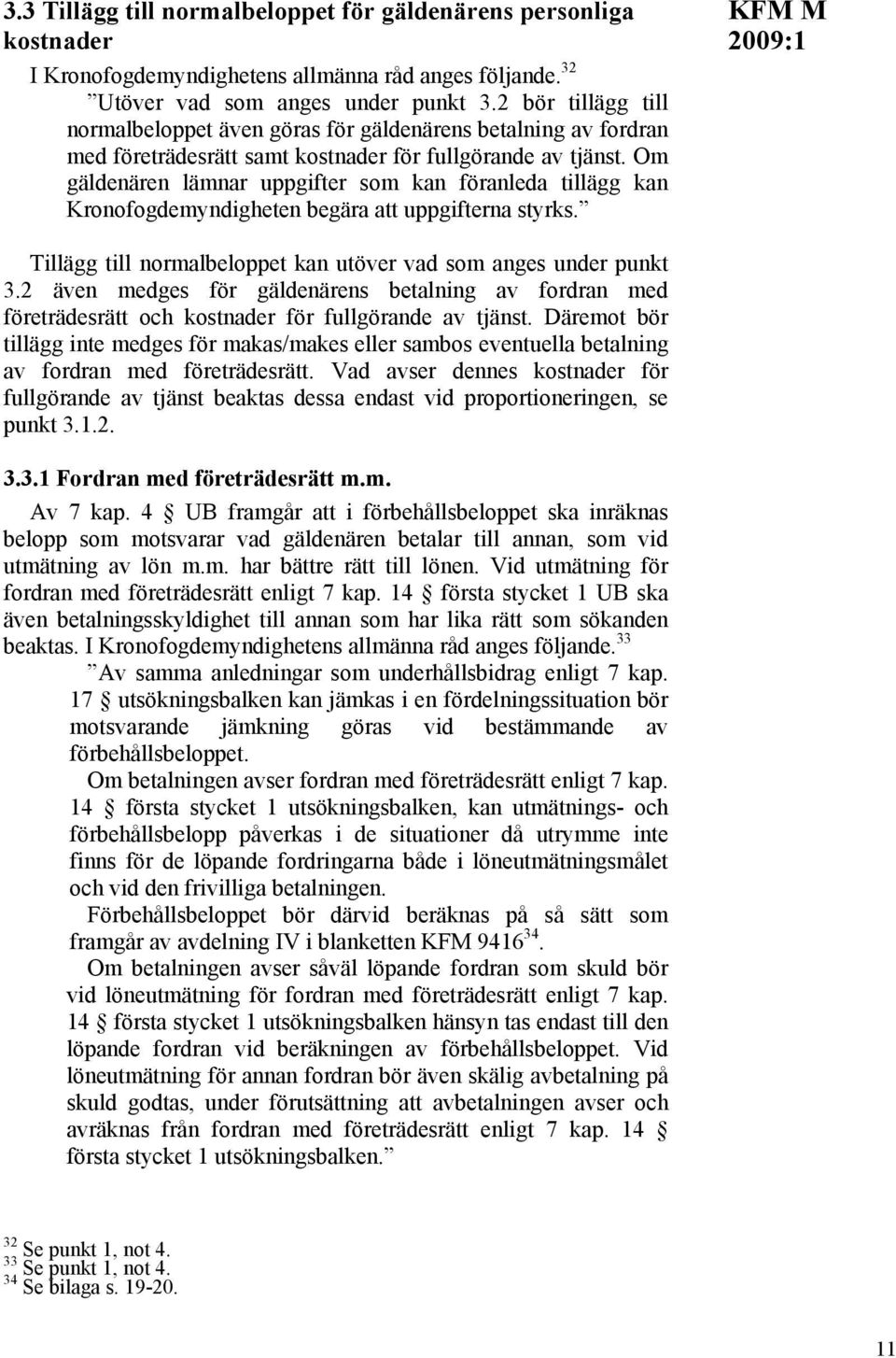 Om gäldenären lämnar uppgifter som kan föranleda tillägg kan Kronofogdemyndigheten begära att uppgifterna styrks. KFM M Tillägg till normalbeloppet kan utöver vad som anges under punkt 3.