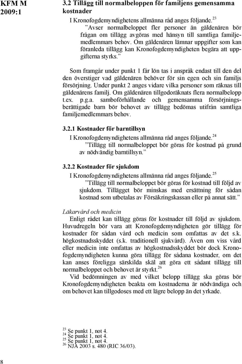 Om gäldenären lämnar uppgifter som kan föranleda tillägg kan Kronofogdemyndigheten begära att uppgifterna styrks.