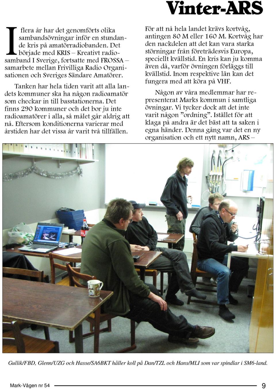Tanken har hela tiden varit att alla landets kommuner ska ha någon radioamatör som checkar in till basstationerna.