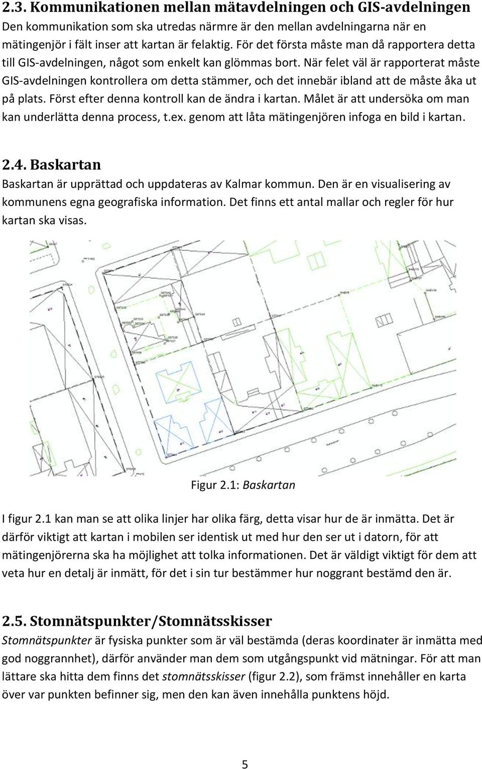 När felet väl är rapporterat måste GIS-avdelningen kontrollera om detta stämmer, och det innebär ibland att de måste åka ut på plats. Först efter denna kontroll kan de ändra i kartan.