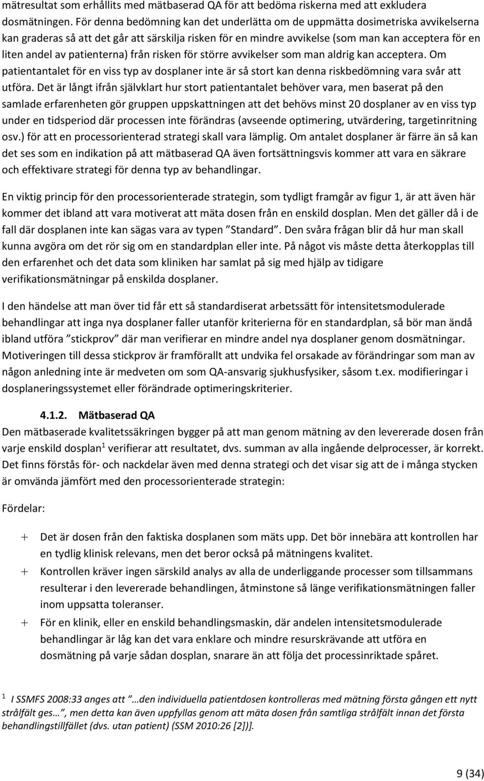 patienterna) från risken för större avvikelser som man aldrig kan acceptera. Om patientantalet för en viss typ av dosplaner inte är så stort kan denna riskbedömning vara svår att utföra.