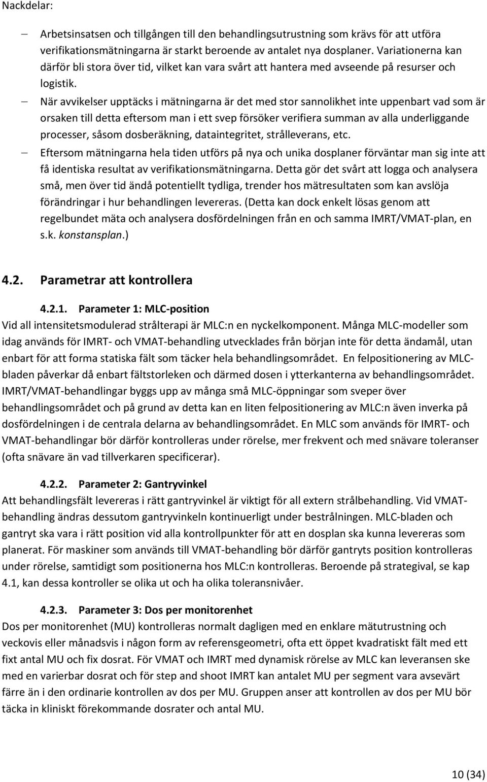 När avvikelser upptäcks i mätningarna är det med stor sannolikhet inte uppenbart vad som är orsaken till detta eftersom man i ett svep försöker verifiera summan av alla underliggande processer, såsom