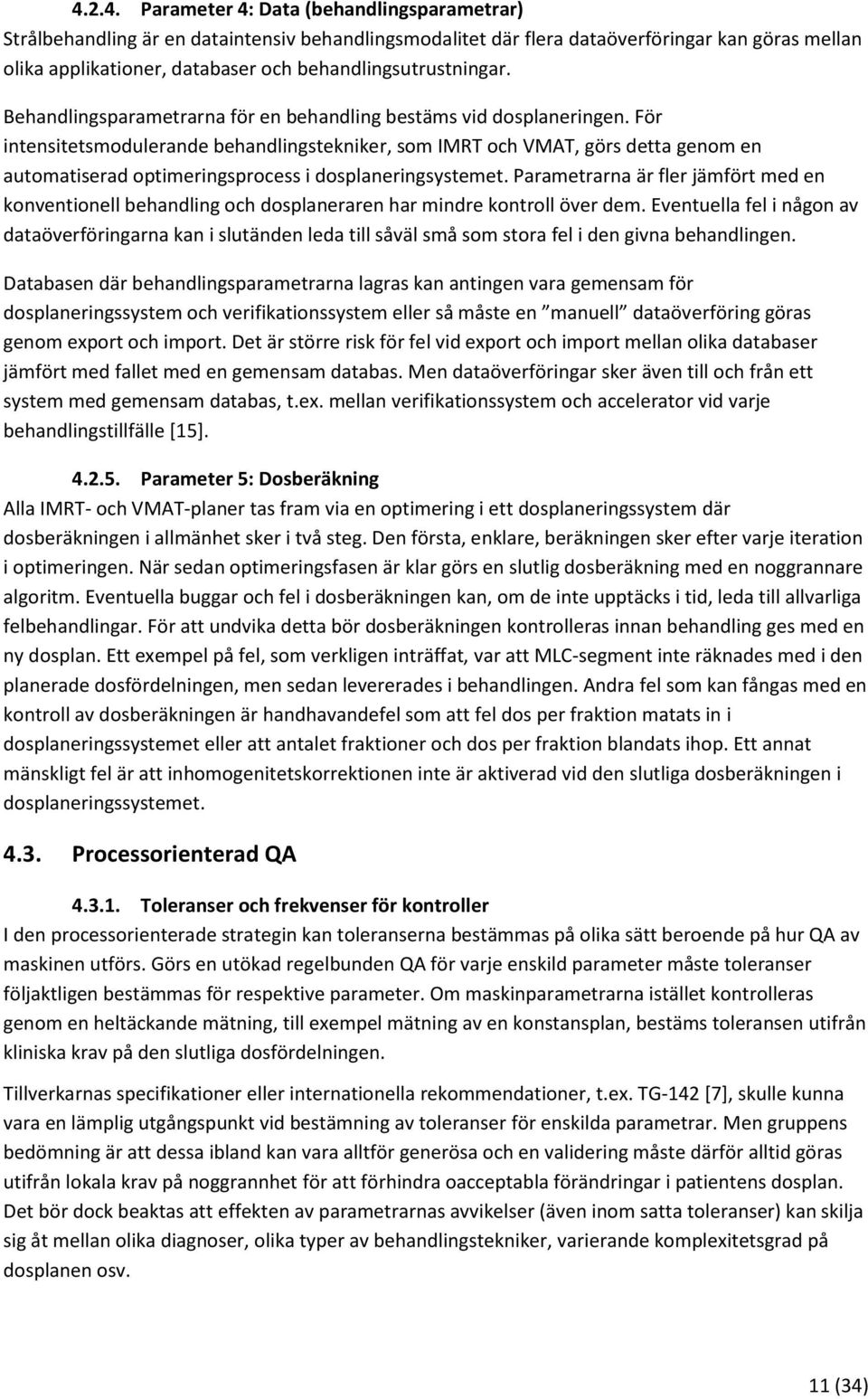 För intensitetsmodulerande behandlingstekniker, som IMRT och VMAT, görs detta genom en automatiserad optimeringsprocess i dosplaneringsystemet.