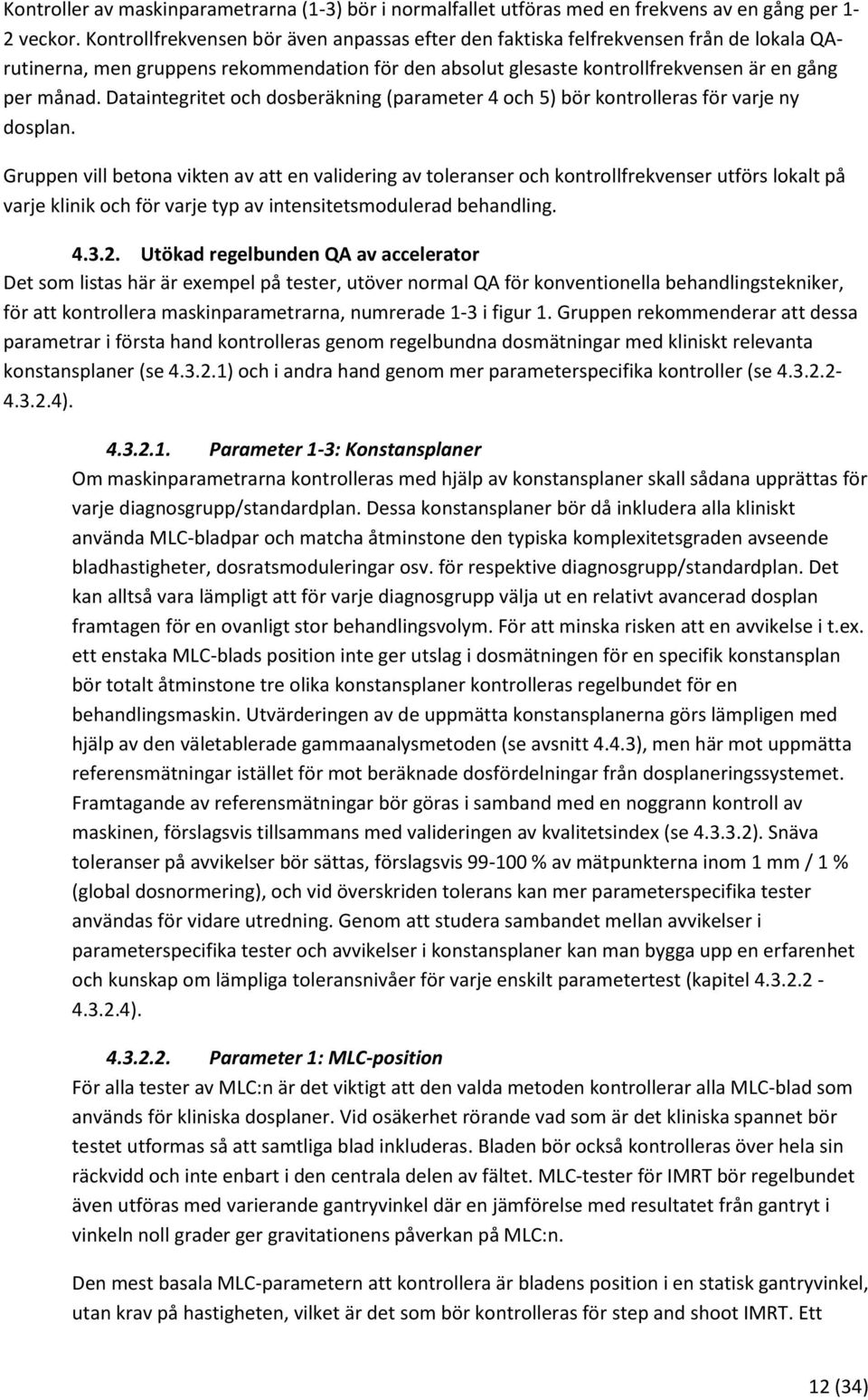 Dataintegritet och dosberäkning (parameter 4 och 5) bör kontrolleras för varje ny dosplan.