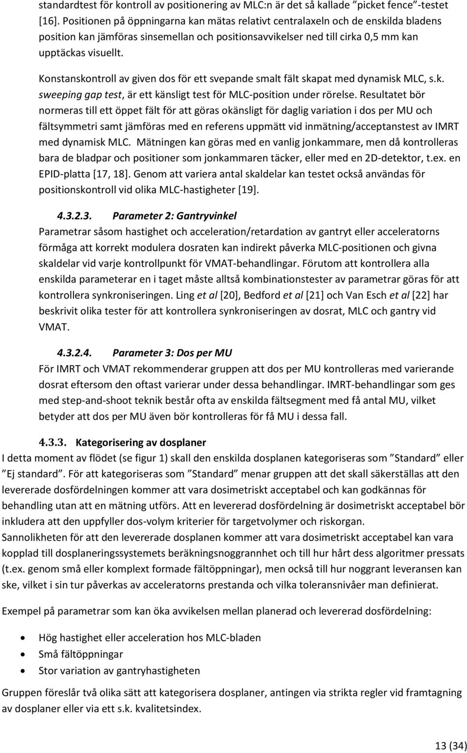 Konstanskontroll av given dos för ett svepande smalt fält skapat med dynamisk MLC, s.k. sweeping gap test, är ett känsligt test för MLC-position under rörelse.