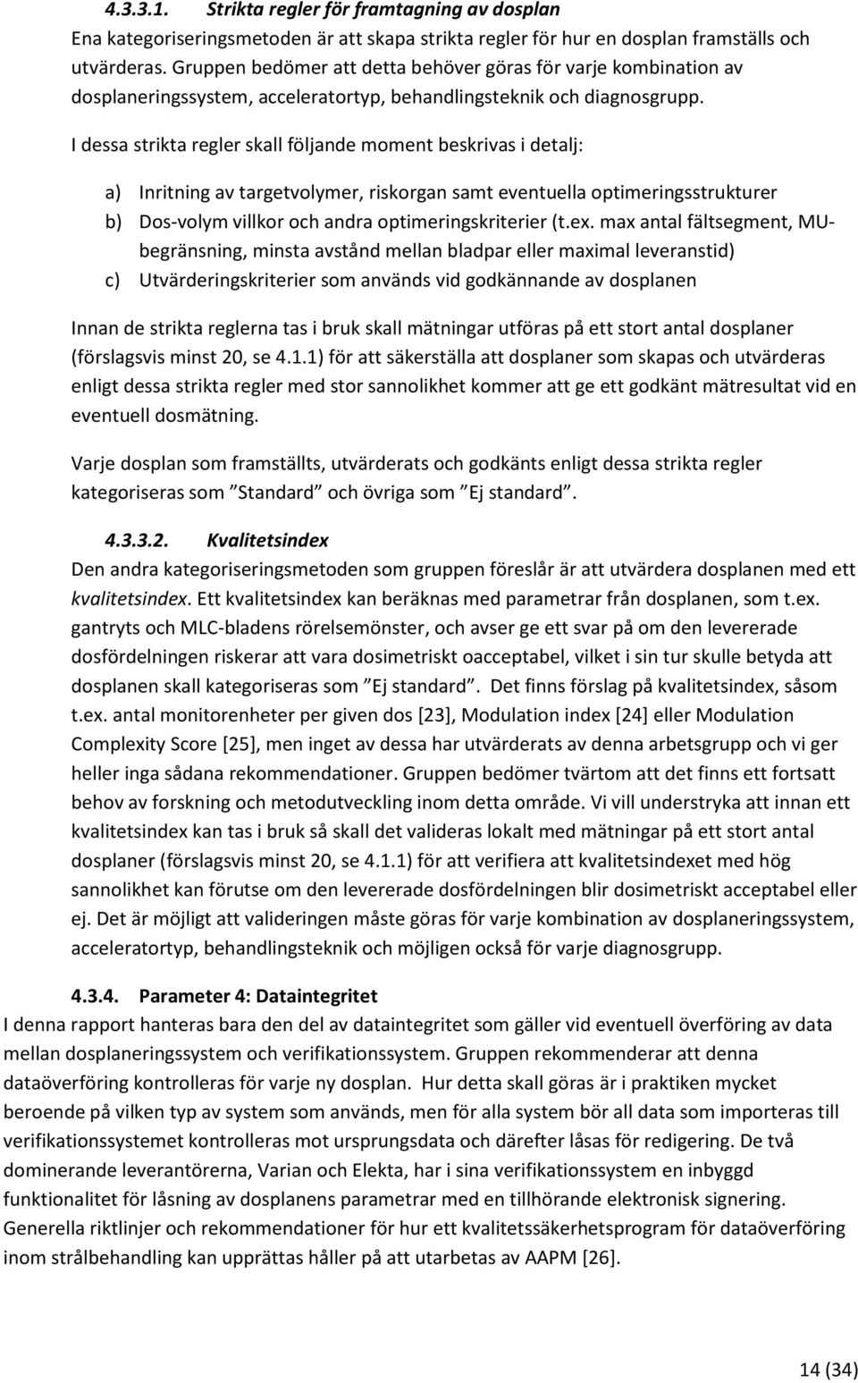 I dessa strikta regler skall följande moment beskrivas i detalj: a) Inritning av targetvolymer, riskorgan samt eventuella optimeringsstrukturer b) Dos-volym villkor och andra optimeringskriterier (t.