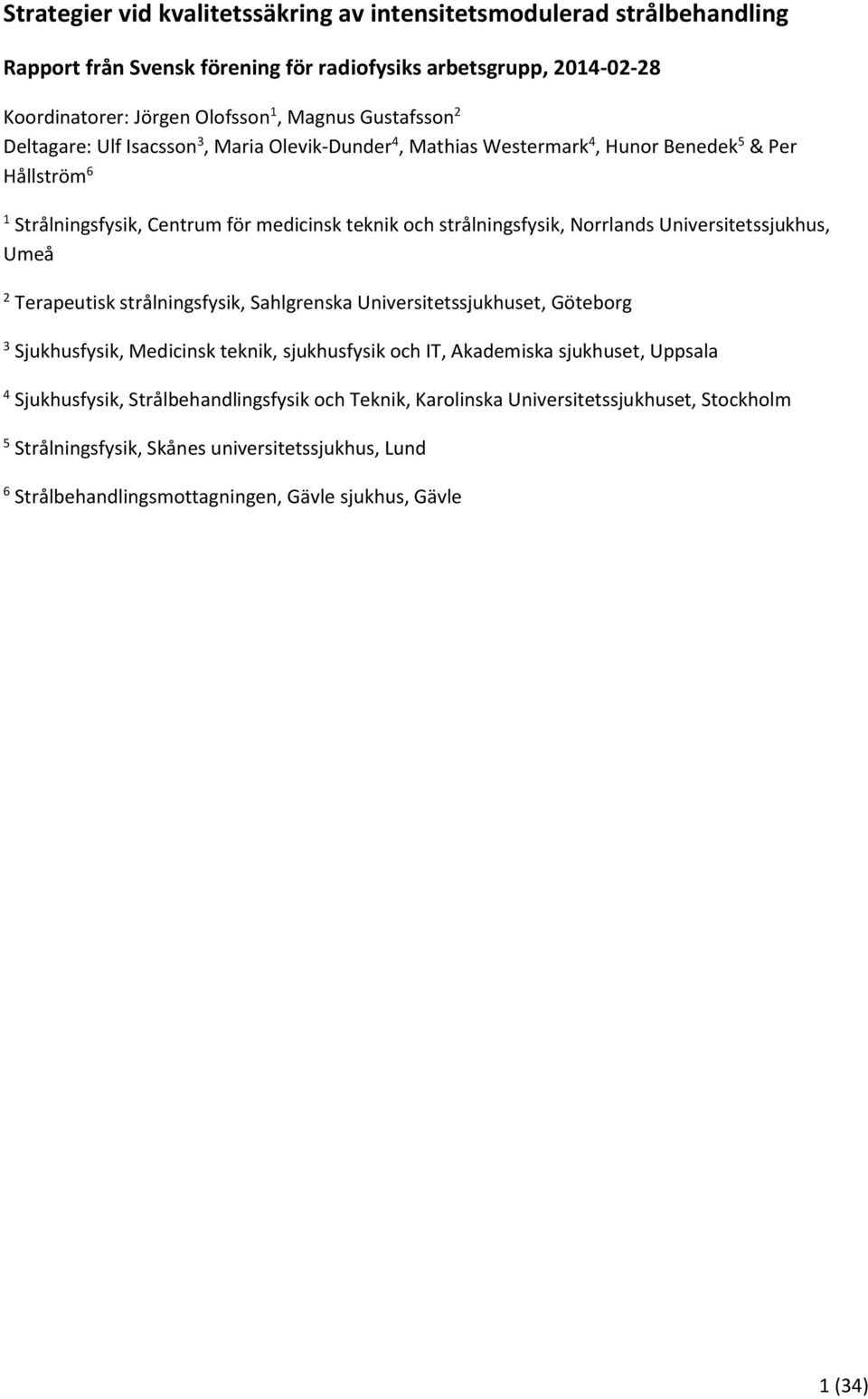 Universitetssjukhus, Umeå 2 Terapeutisk strålningsfysik, Sahlgrenska Universitetssjukhuset, Göteborg 3 Sjukhusfysik, Medicinsk teknik, sjukhusfysik och IT, Akademiska sjukhuset, Uppsala 4
