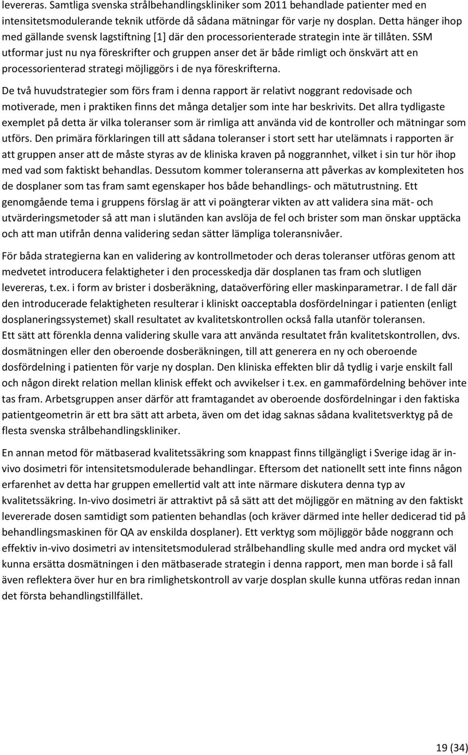 SSM utformar just nu nya föreskrifter och gruppen anser det är både rimligt och önskvärt att en processorienterad strategi möjliggörs i de nya föreskrifterna.