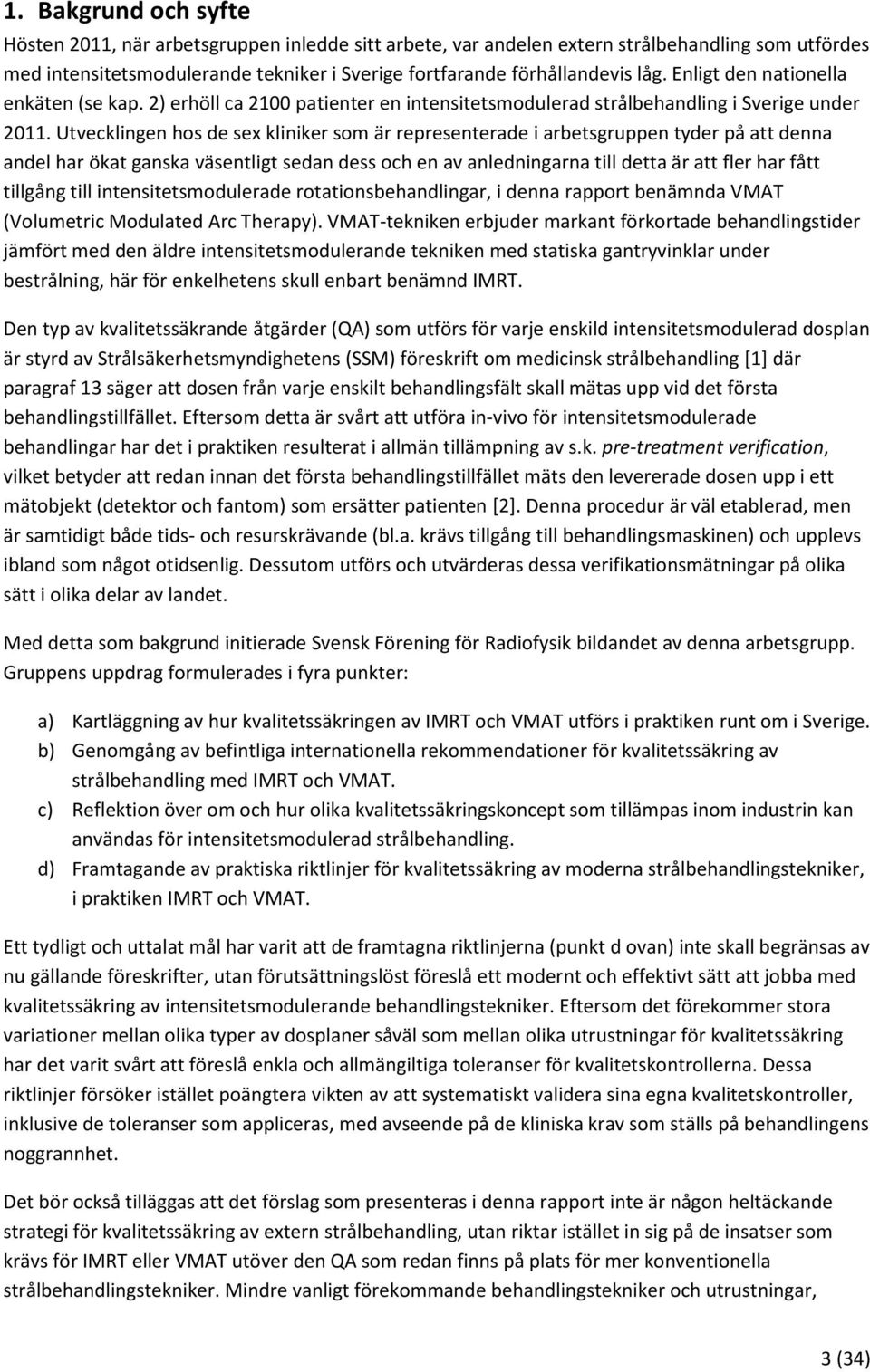 Utvecklingen hos de sex kliniker som är representerade i arbetsgruppen tyder på att denna andel har ökat ganska väsentligt sedan dess och en av anledningarna till detta är att fler har fått tillgång