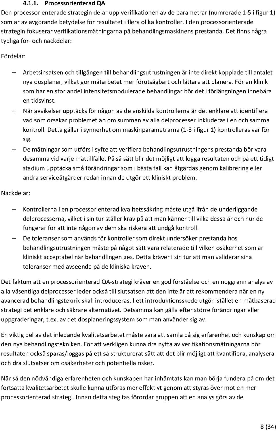 Det finns några tydliga för- och nackdelar: Fördelar: Arbetsinsatsen och tillgången till behandlingsutrustningen är inte direkt kopplade till antalet nya dosplaner, vilket gör mätarbetet mer