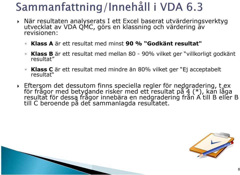 mindre än 80% vilket ger Ej acceptabelt resultat Eftersom det dessutom finns speciella regler för nedgradering, t ex för frågor med betydande risker med