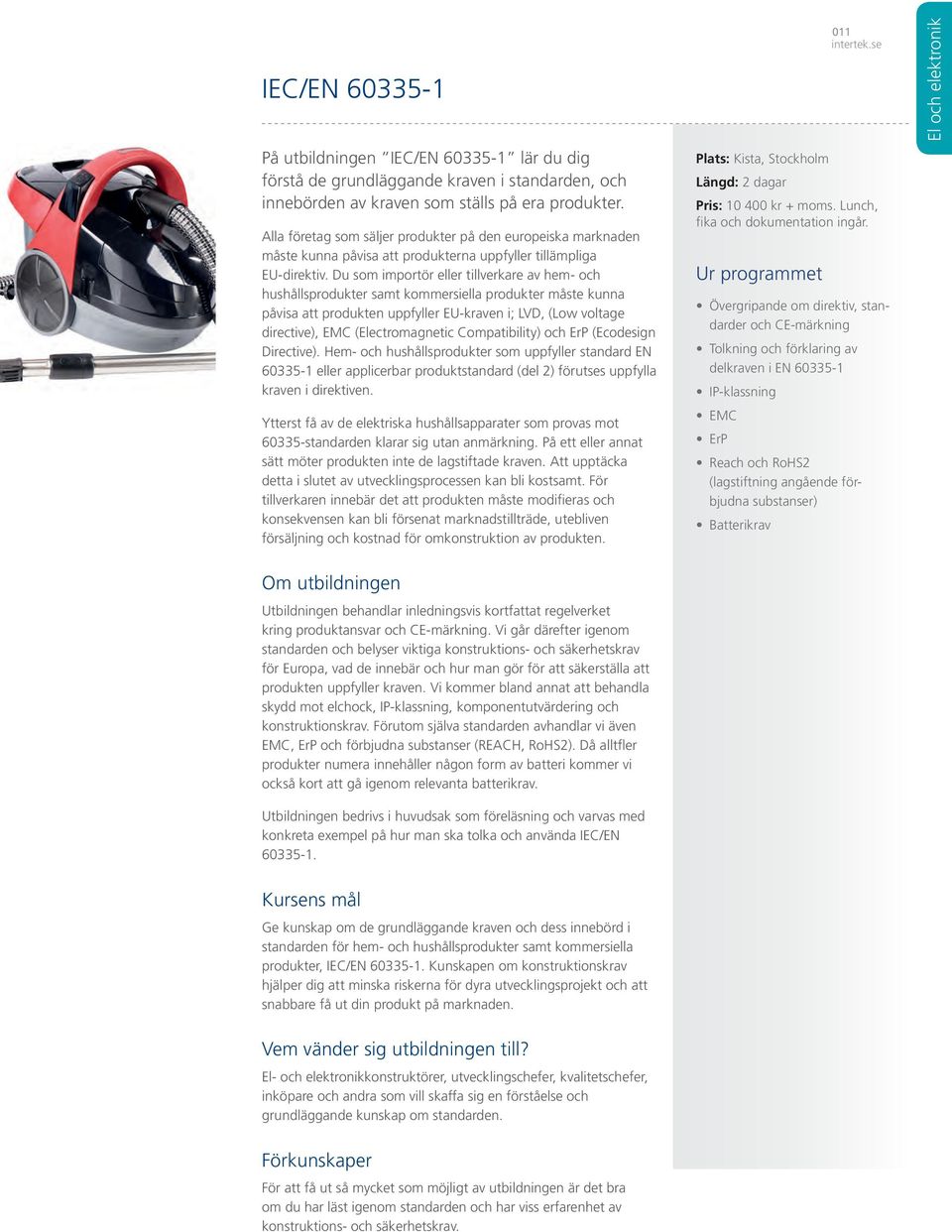 Du som importör eller tillverkare av hem- och hushållsprodukter samt kommersiella produkter måste kunna påvisa att produkten uppfyller EU-kraven i; LVD, (Low voltage directive), EMC (Electromagnetic