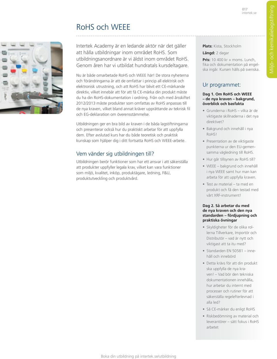 De stora nyheterna och förändringarna är att de omfattar i princip all elektrisk och elektronisk utrustning, och att RoHS har blivit ett CE-märkande direktiv, vilket innebär att för att få CE-märka