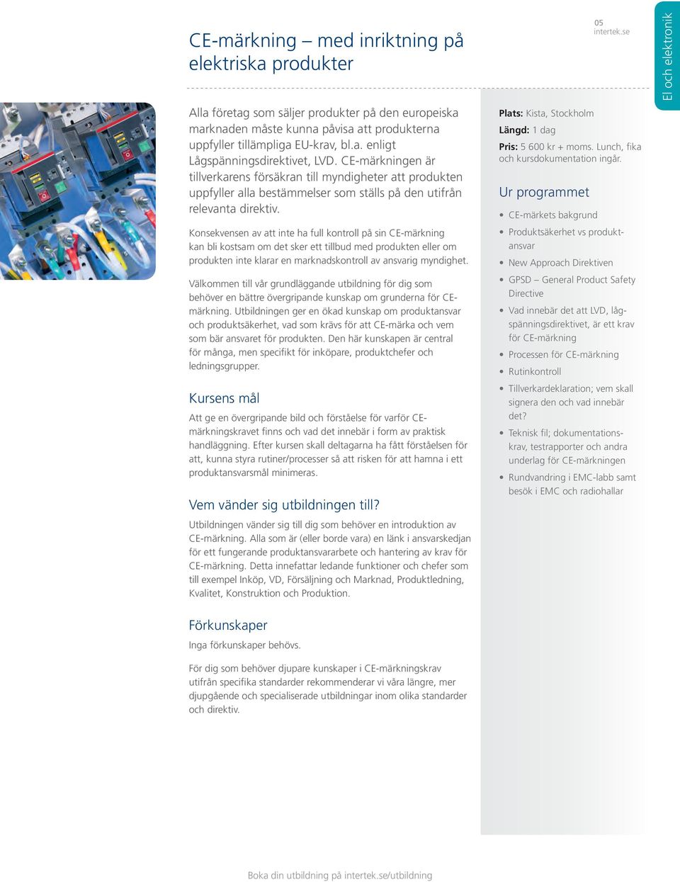 Konsekvensen av att inte ha full kontroll på sin CE-märkning kan bli kostsam om det sker ett tillbud med produkten eller om produkten inte klarar en marknadskontroll av ansvarig myndighet.
