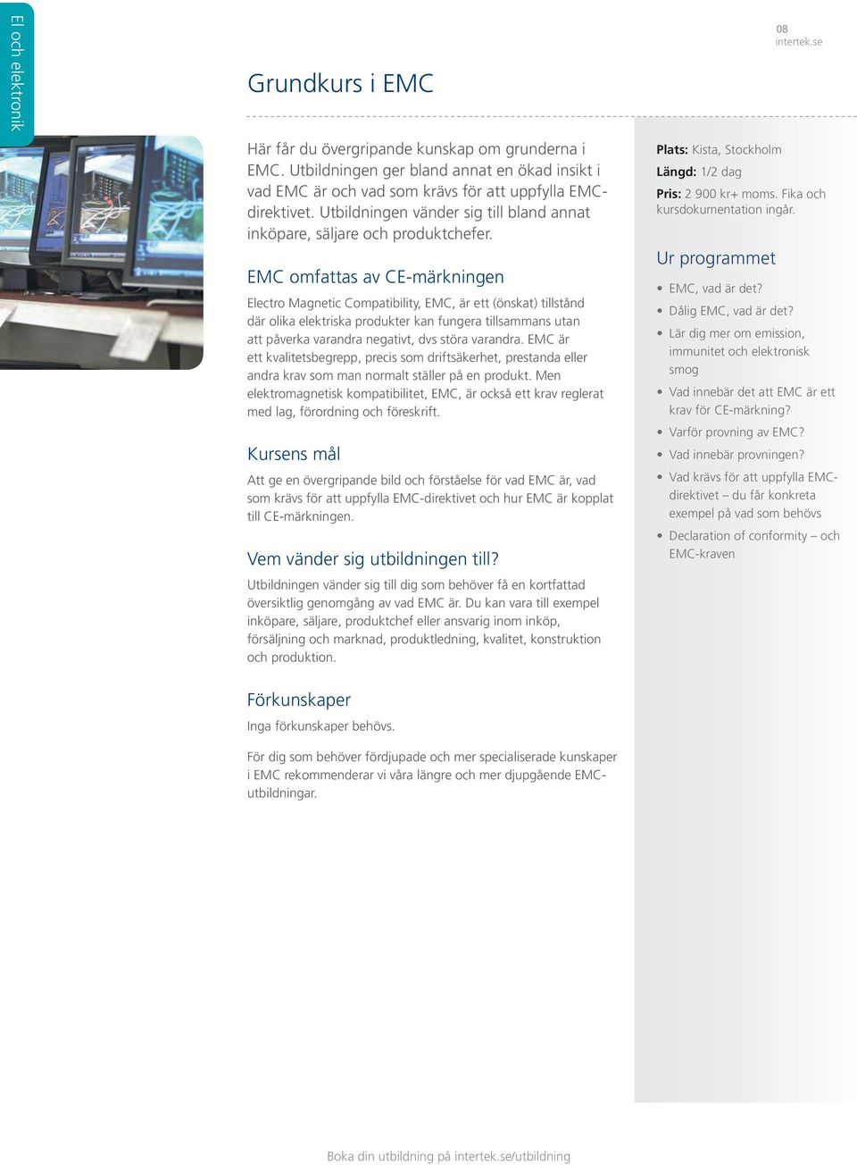EMC omfattas av CE-märkningen Electro Magnetic Compatibility, EMC, är ett (önskat) tillstånd där olika elektriska produkter kan fungera tillsammans utan att påverka varandra negativt, dvs störa