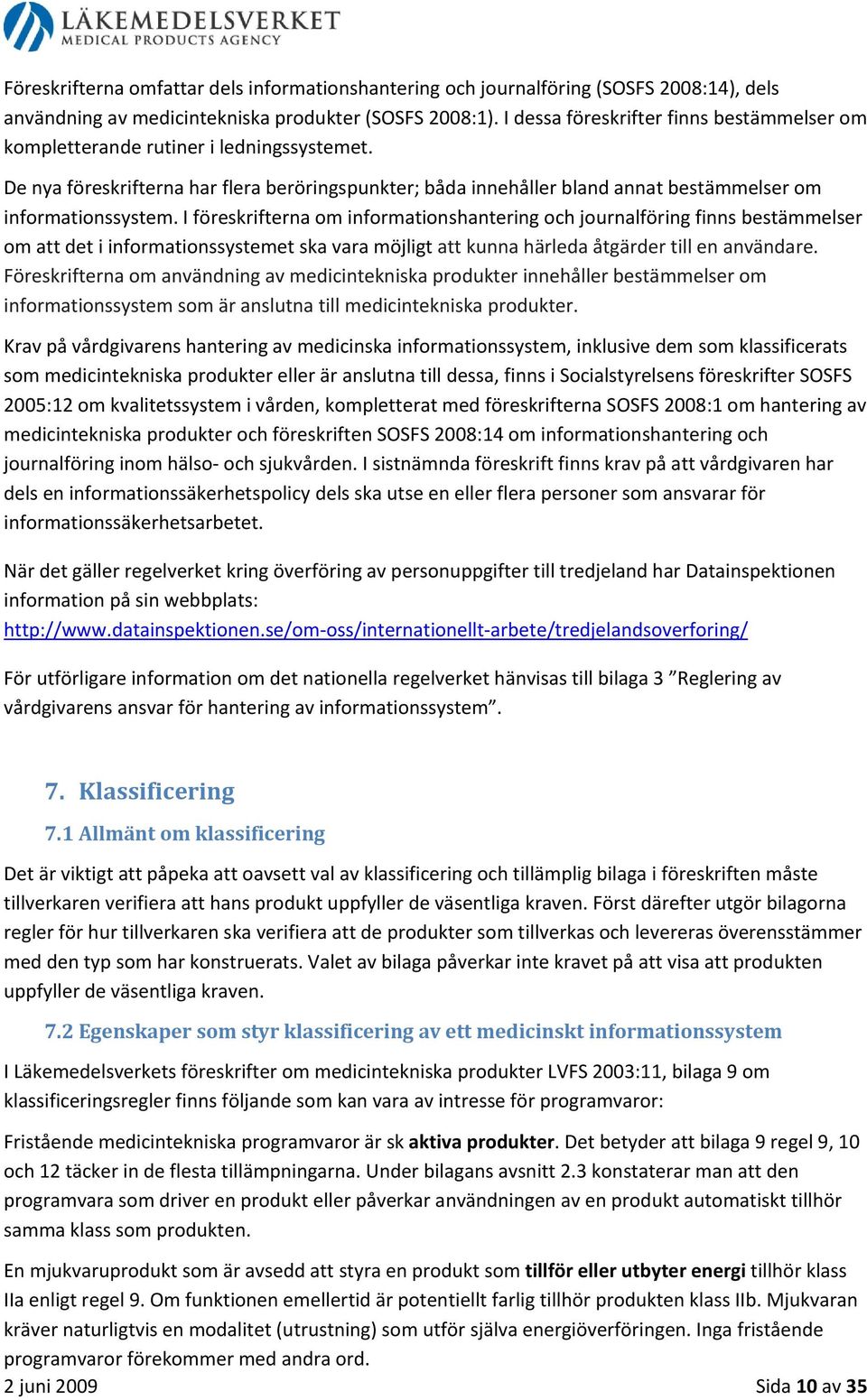 I föreskrifterna om informationshantering och journalföring finns bestämmelser om att det i informationssystemet ska vara möjligt att kunna härleda åtgärder till en användare.