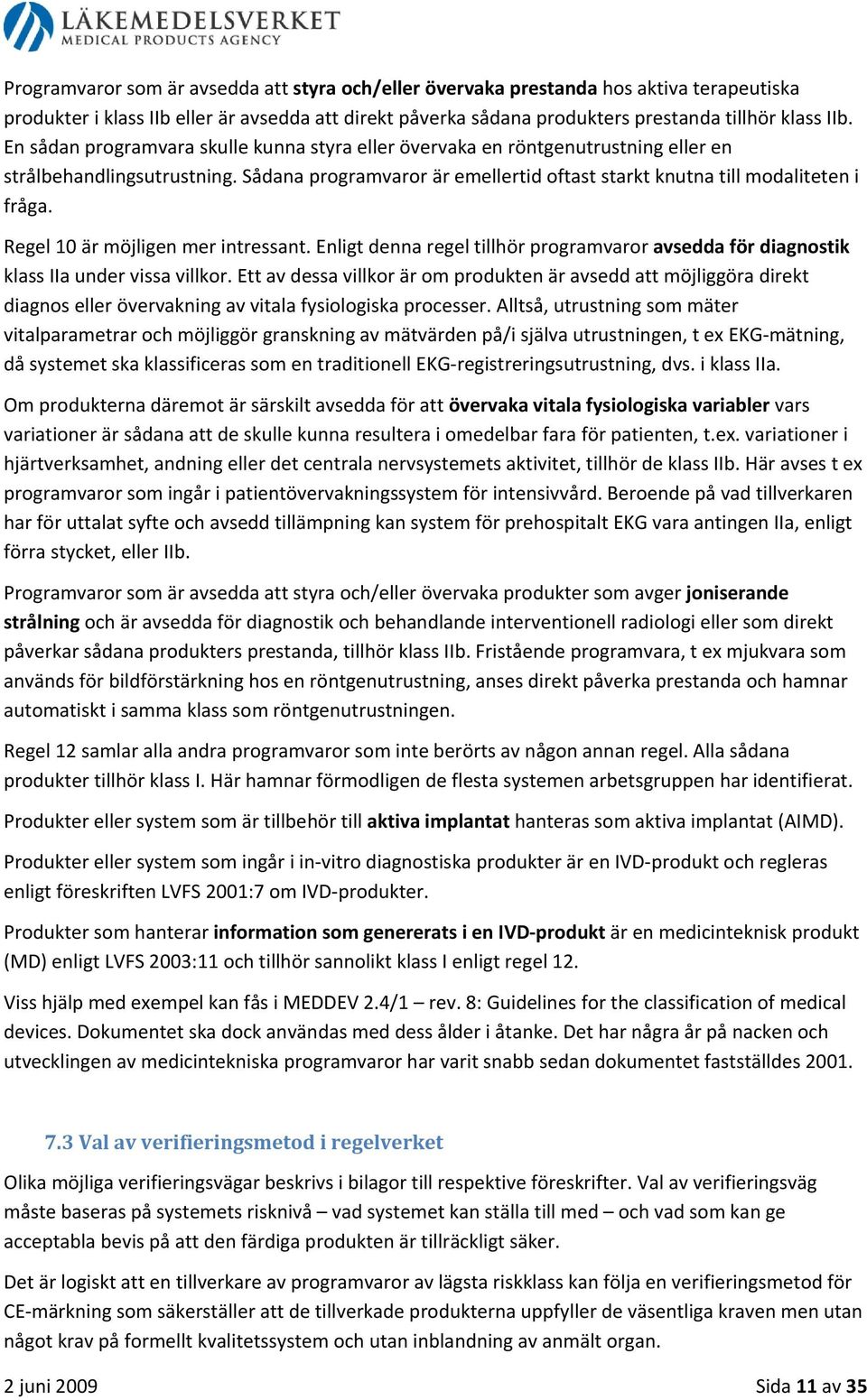 Regel 10 är möjligen mer intressant. Enligt denna regel tillhör programvaror avsedda för diagnostik klass IIa under vissa villkor.