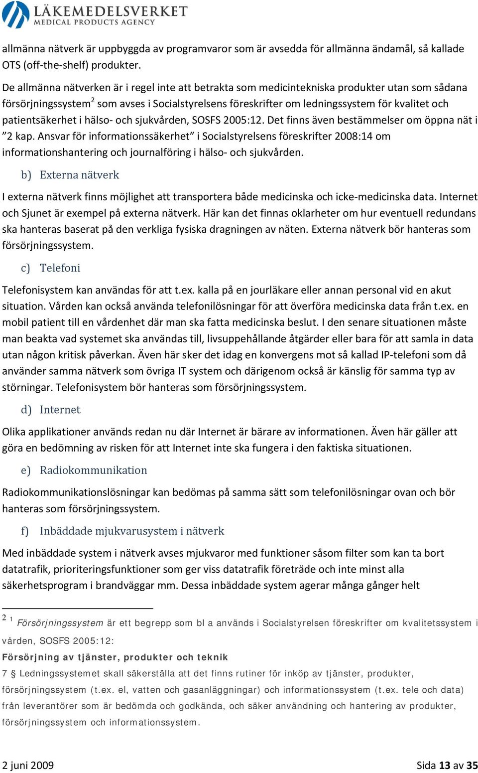 patientsäkerhet i hälso och sjukvården, SOSFS 2005:12. Det finns även bestämmelser om öppna nät i 2 kap.