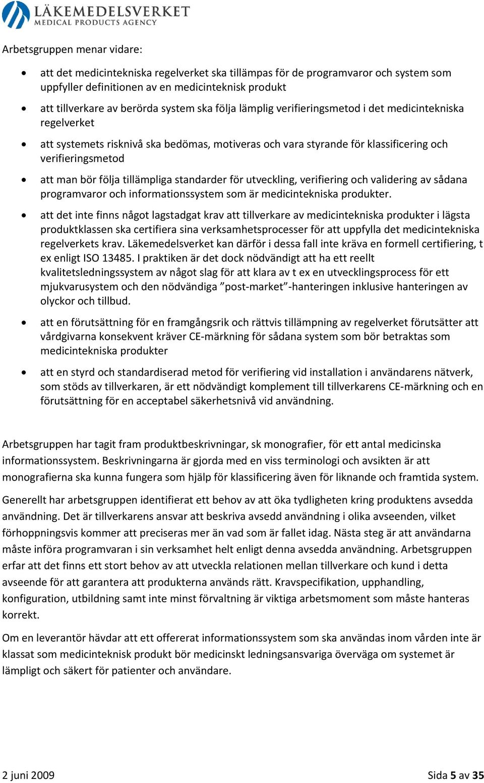 tillämpliga standarder för utveckling, verifiering och validering av sådana programvaror och informationssystem som är medicintekniska produkter.