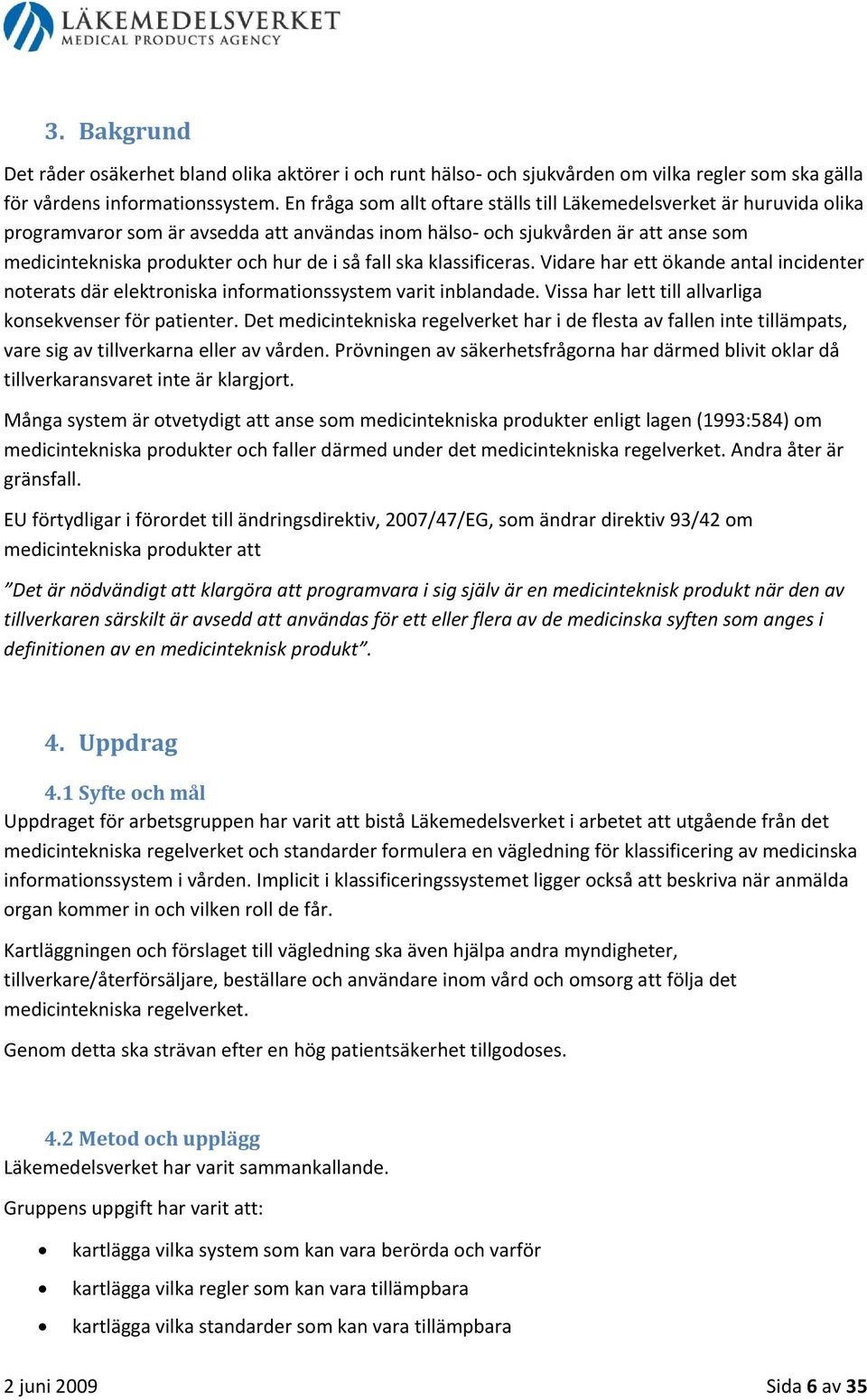 fall ska klassificeras. Vidare har ett ökande antal incidenter noterats där elektroniska informationssystem varit inblandade. Vissa har lett till allvarliga konsekvenser för patienter.