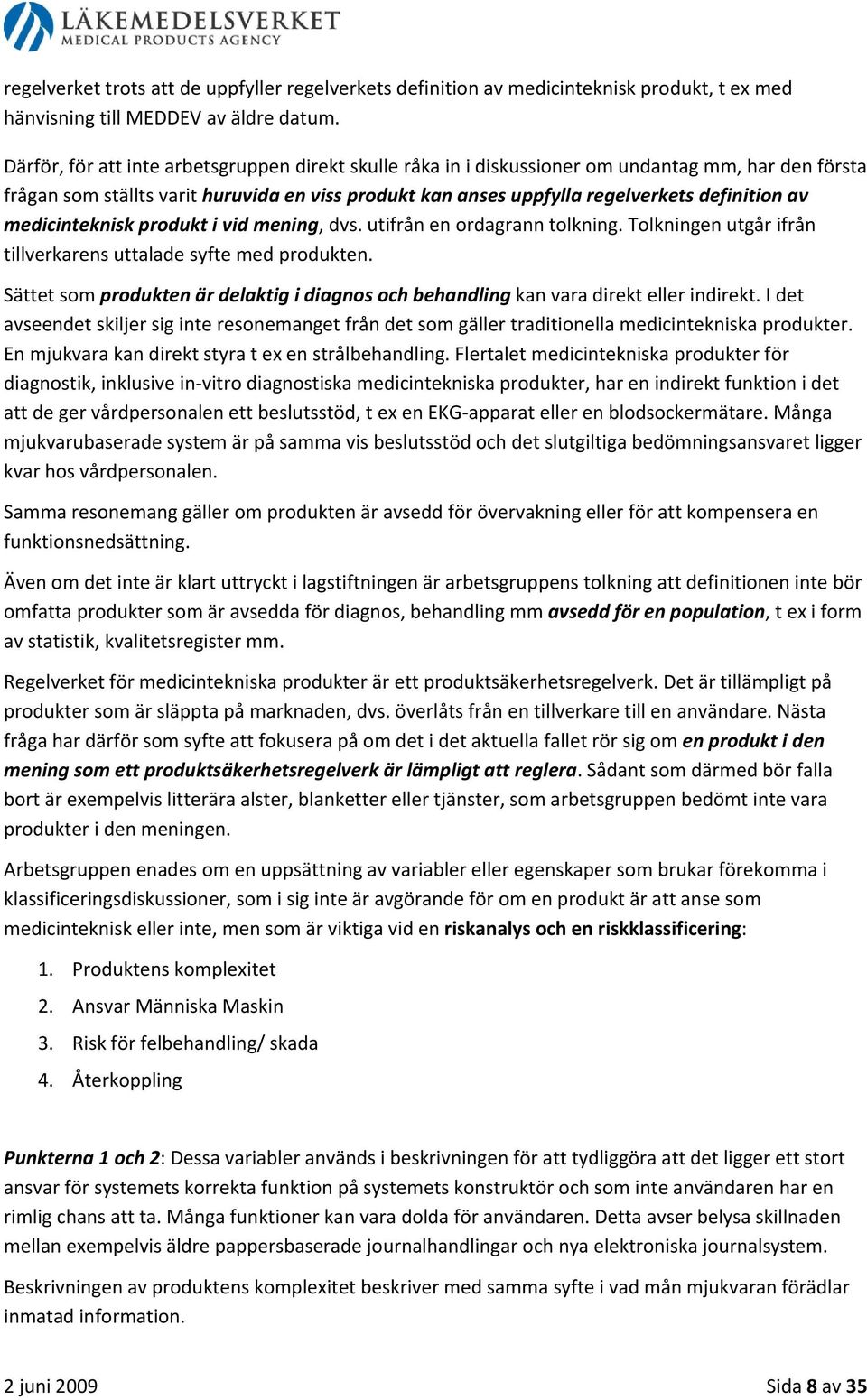 medicinteknisk produkt i vid mening, dvs. utifrån en ordagrann tolkning. Tolkningen utgår ifrån tillverkarens uttalade syfte med produkten.