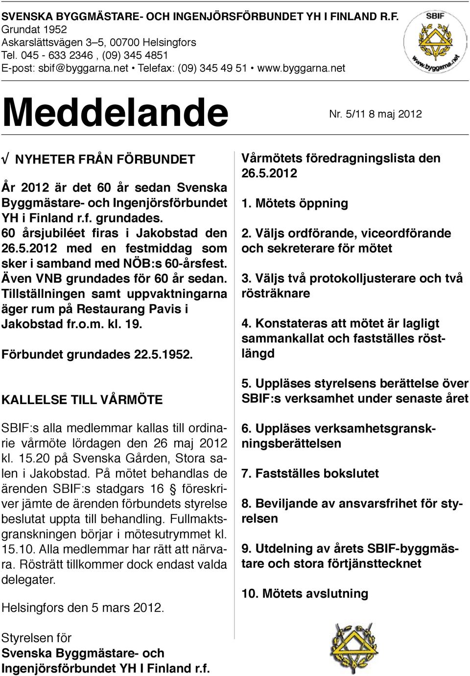 60 årsjubiléet firas i Jakobstad den 26.5.2012 med en festmiddag som sker i samband med NÖB:s 60-årsfest. Även VNB grundades för 60 år sedan.