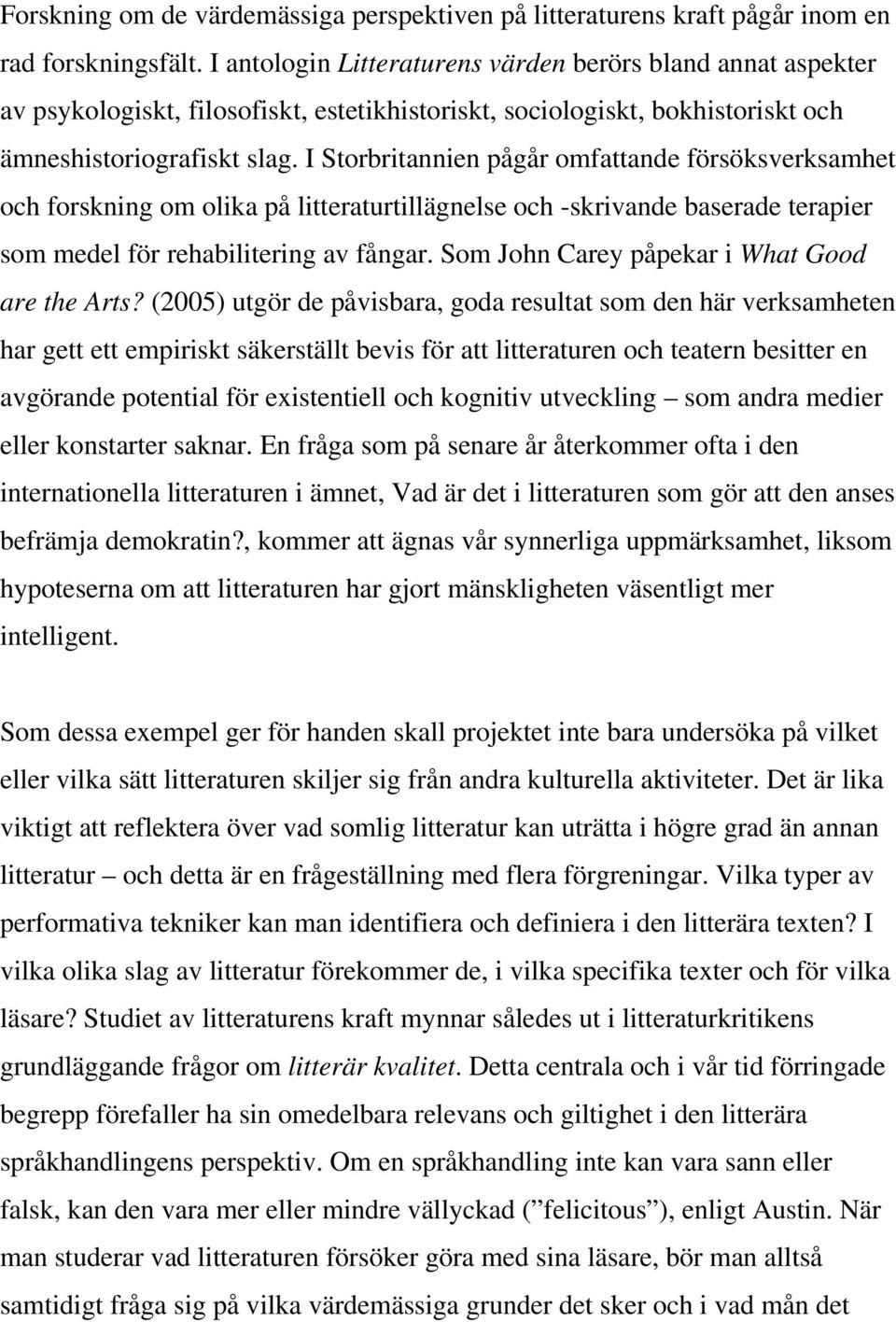 I Storbritannien pågår omfattande försöksverksamhet och forskning om olika på litteraturtillägnelse och -skrivande baserade terapier som medel för rehabilitering av fångar.