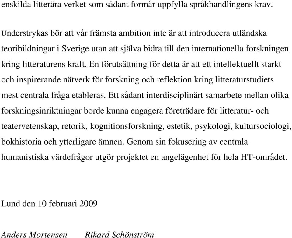 En förutsättning för detta är att ett intellektuellt starkt och inspirerande nätverk för forskning och reflektion kring litteraturstudiets mest centrala fråga etableras.