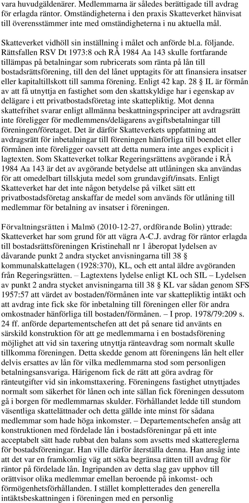 Rättsfallen RSV Dt 1973:8 och RÅ 1984 Aa 143 skulle fortfarande tillämpas på betalningar som rubricerats som ränta på lån till bostadsrättsförening, till den del lånet upptagits för att finansiera