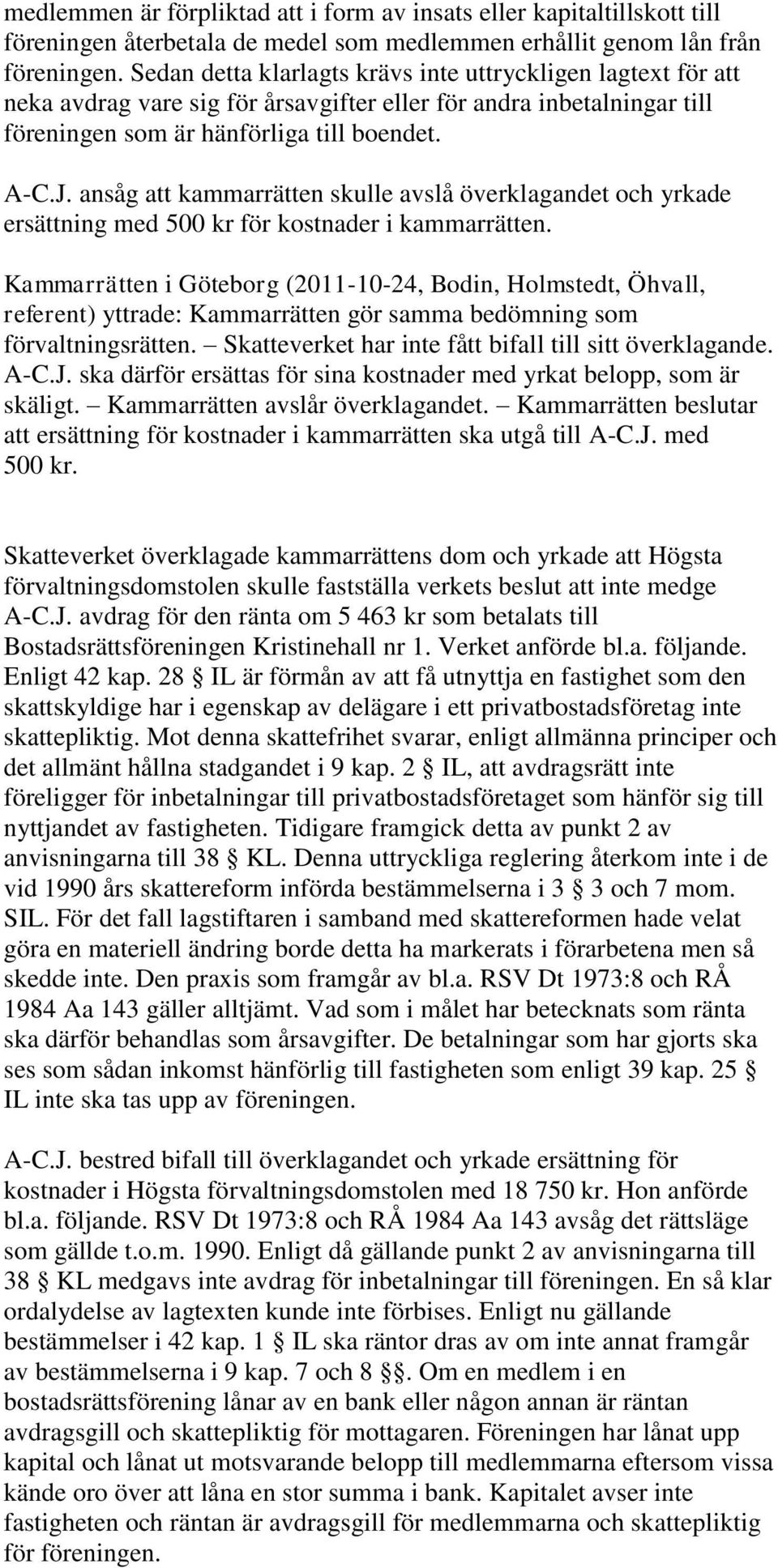 ansåg att kammarrätten skulle avslå överklagandet och yrkade ersättning med 500 kr för kostnader i kammarrätten.