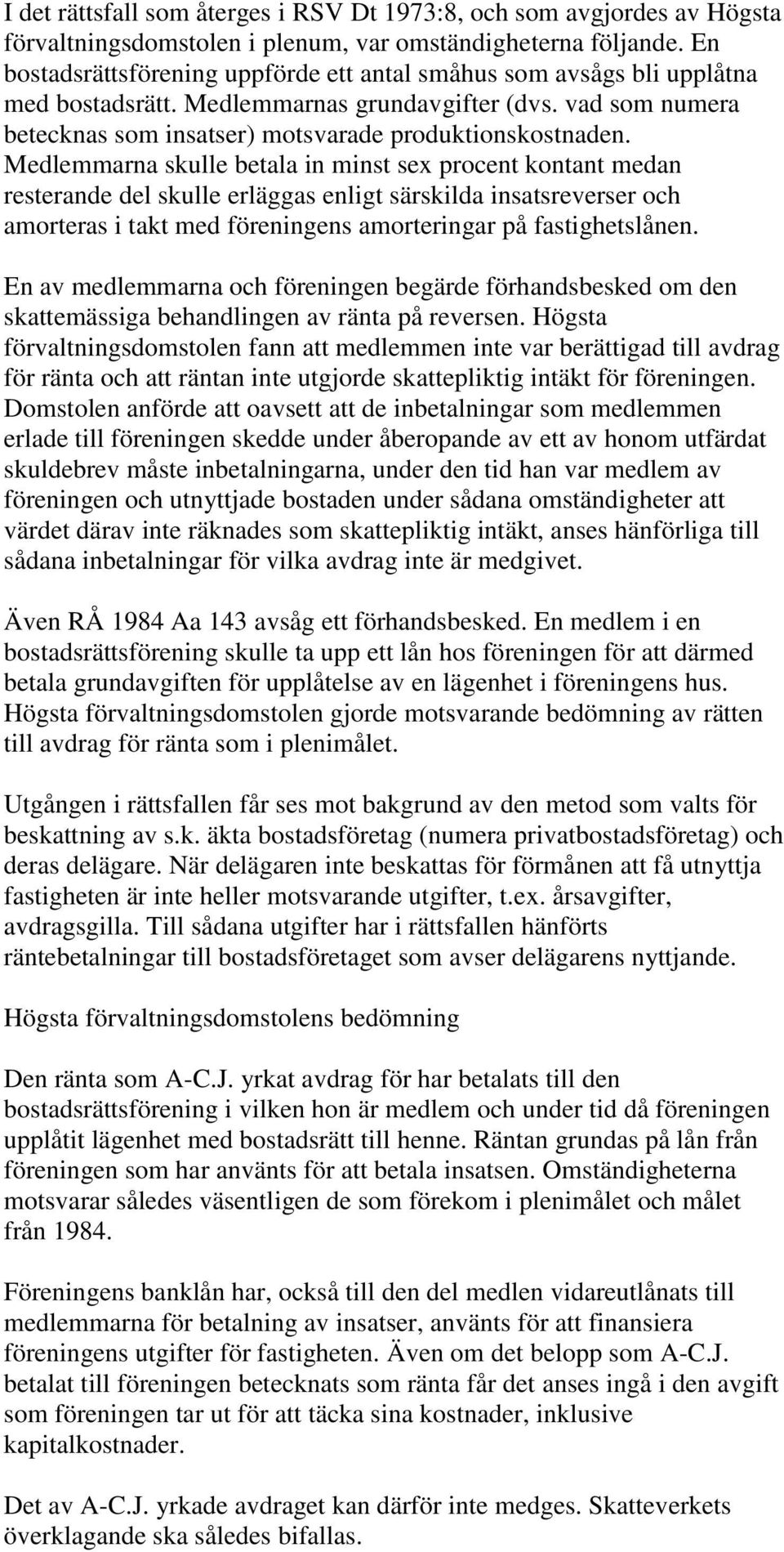 Medlemmarna skulle betala in minst sex procent kontant medan resterande del skulle erläggas enligt särskilda insatsreverser och amorteras i takt med föreningens amorteringar på fastighetslånen.