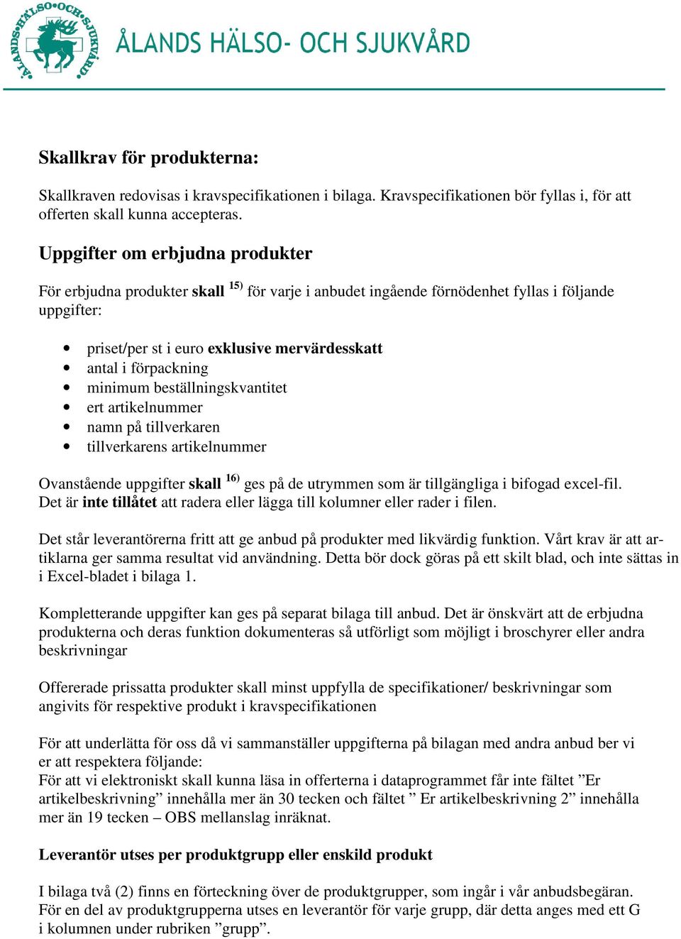 förpackning minimum beställningskvantitet ert artikelnummer namn på tillverkaren tillverkarens artikelnummer Ovanstående uppgifter skall 16) ges på de utrymmen som är tillgängliga i bifogad excel-fil.