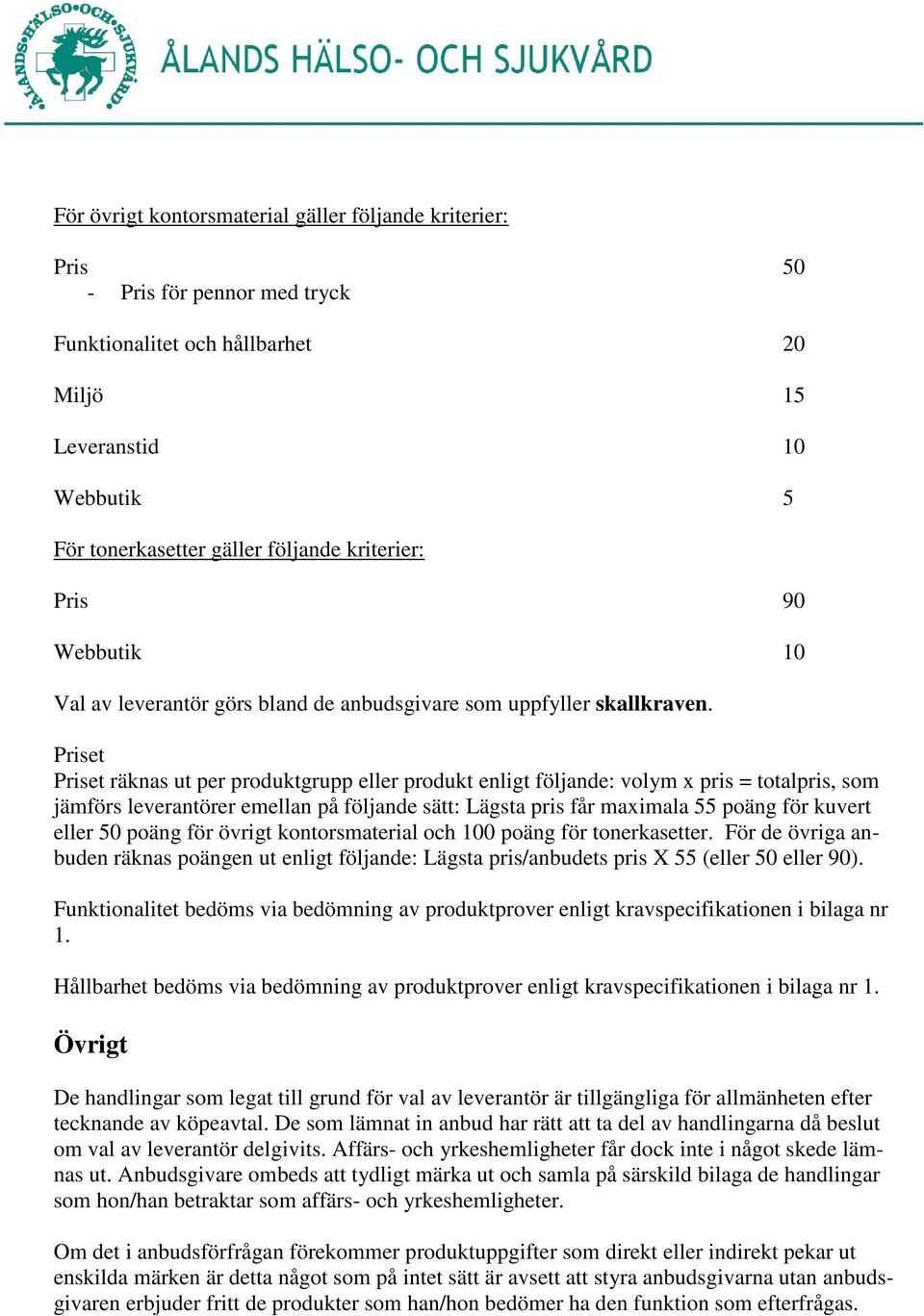 Priset Priset räknas ut per produktgrupp eller produkt enligt följande: volym x pris = totalpris, som jämförs leverantörer emellan på följande sätt: Lägsta pris får maximala 55 poäng för kuvert eller