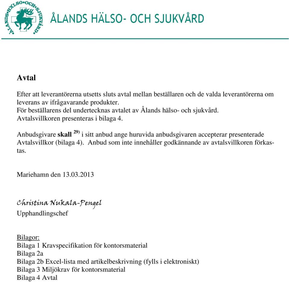 Anbudsgivare skall 29) i sitt anbud ange huruvida anbudsgivaren accepterar presenterade Avtalsvillkor (bilaga 4).