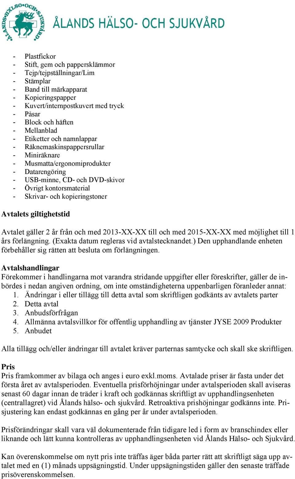 kopieringstoner Avtalets giltighetstid Avtalet gäller 2 år från och med 2013-XX-XX till och med 2015-XX-XX med möjlighet till 1 års förlängning. (Exakta datum regleras vid avtalstecknandet.