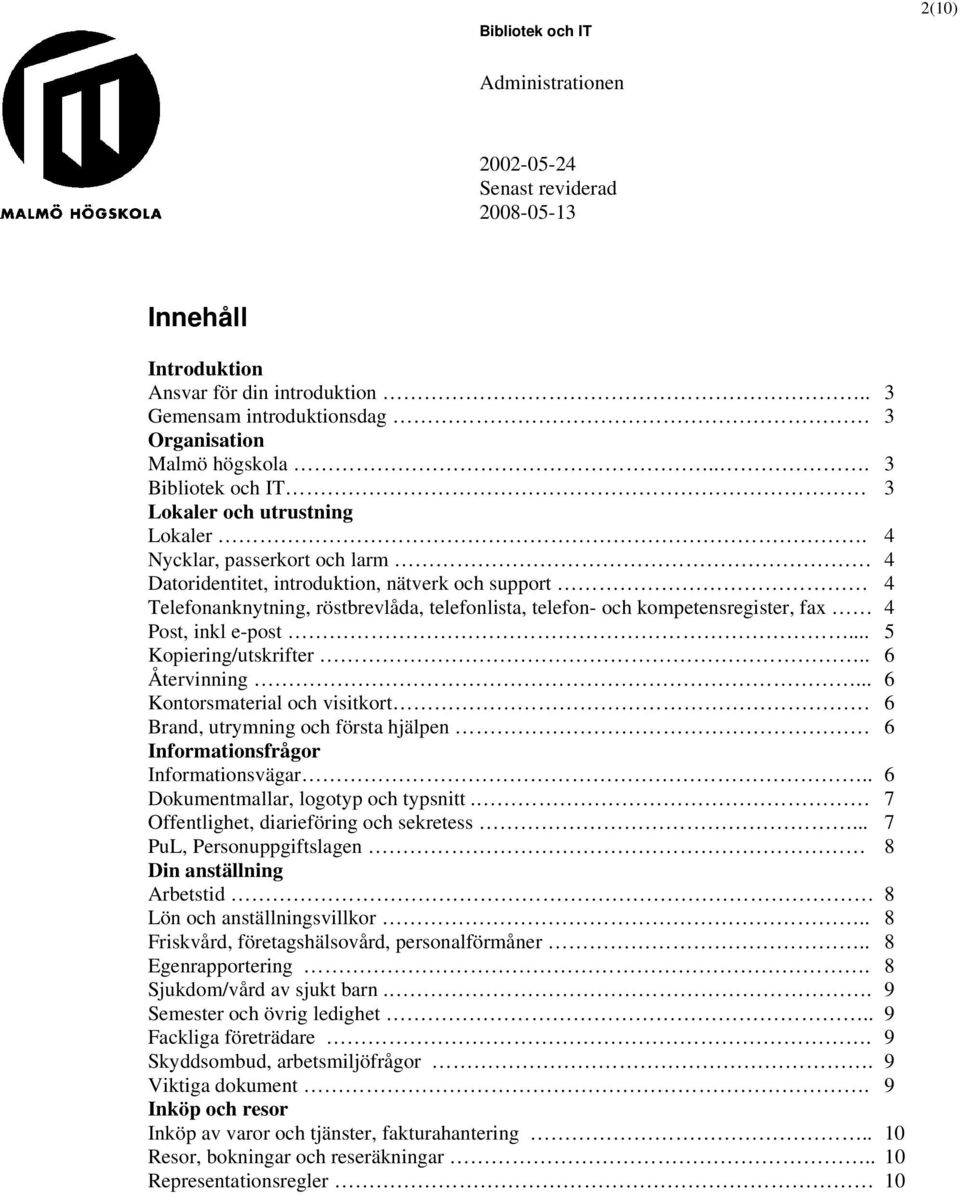 .. 5 Kopiering/utskrifter.. 6 Återvinning... 6 Kontorsmaterial och visitkort 6 Brand, utrymning och första hjälpen 6 Informationsfrågor Informationsvägar.. 6 Dokumentmallar, logotyp och typsnitt.