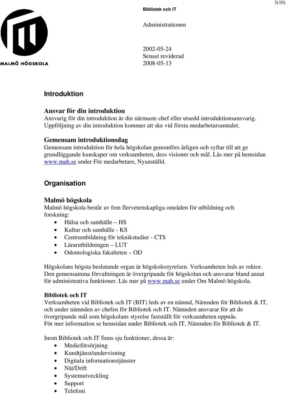 Gemensam introduktionsdag Gemensam introduktion för hela högskolan genomförs årligen och syftar till att ge grundläggande kunskaper om verksamheten, dess visioner och mål. Läs mer på hemsidan www.mah.