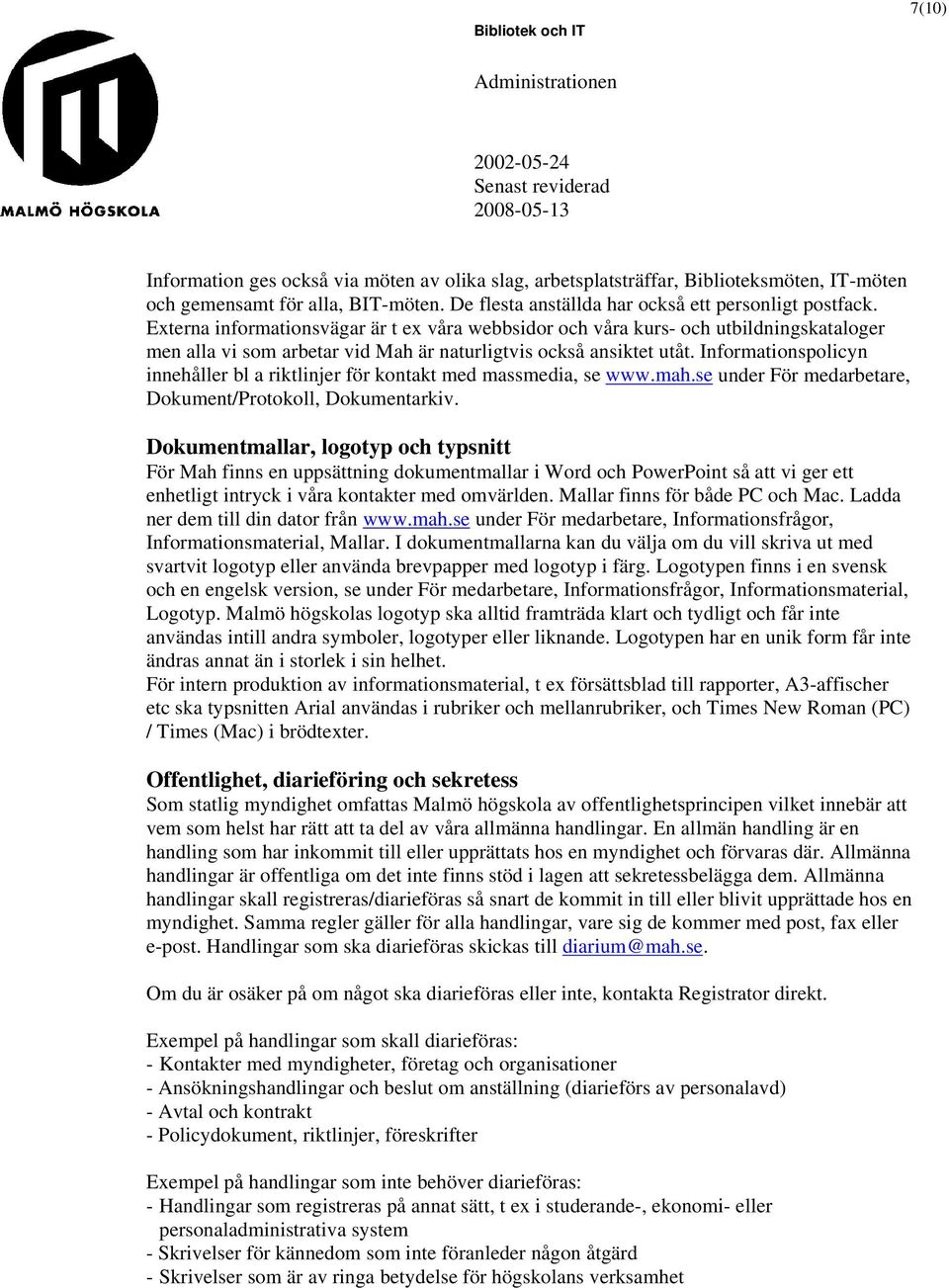 Informationspolicyn innehåller bl a riktlinjer för kontakt med massmedia, se www.mah.se under För medarbetare, Dokument/Protokoll, Dokumentarkiv.