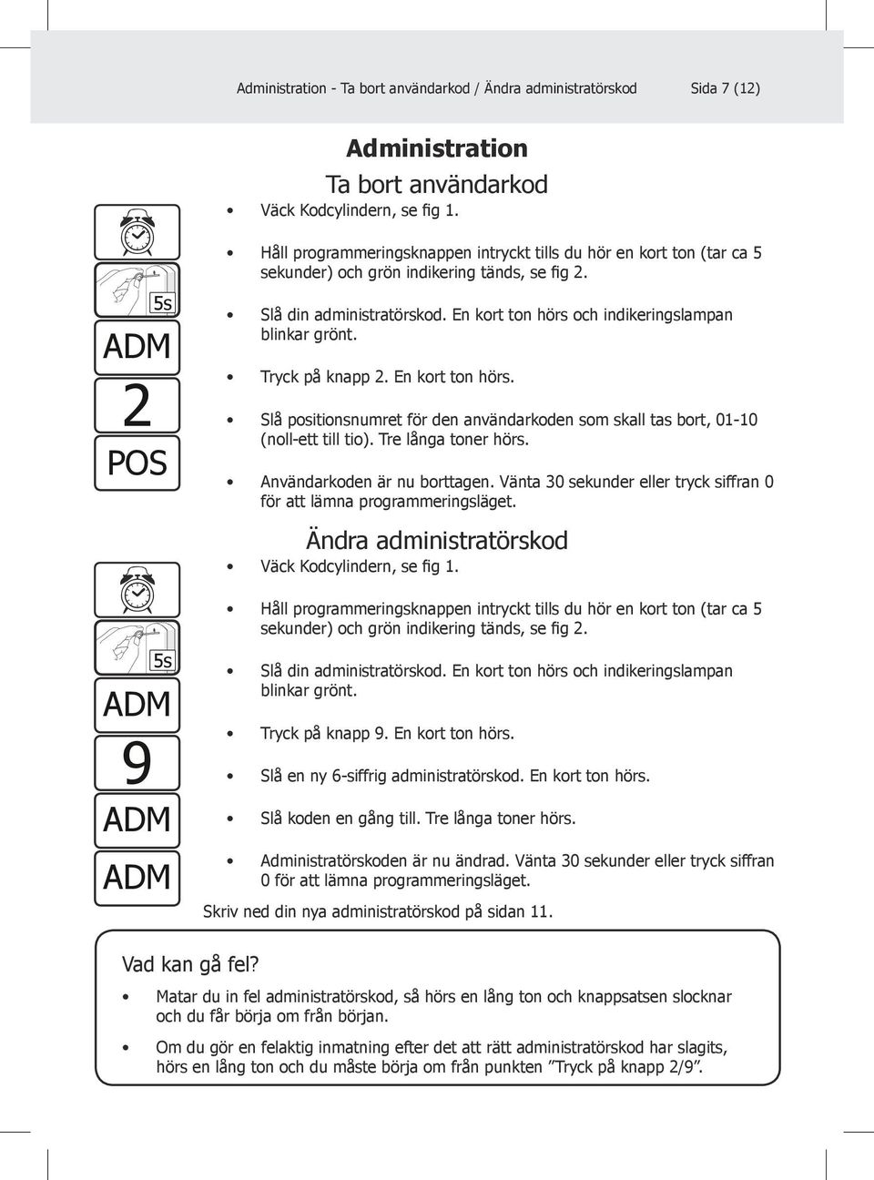 Tre långa toner hörs. Användarkoden är nu borttagen. Vänta 30 sekunder eller tryck siffran 0 för att lämna programmeringsläget.