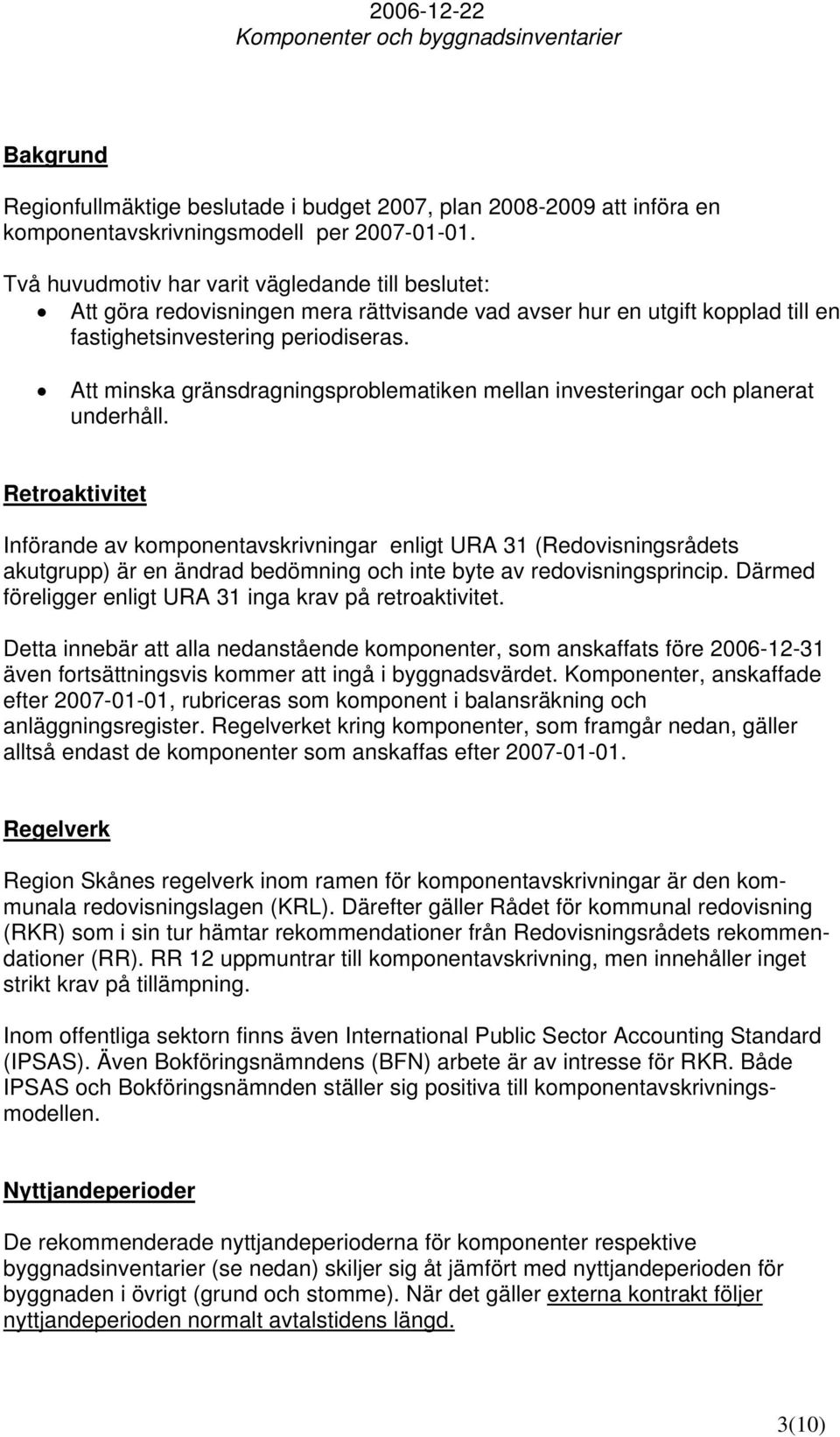 Att minska gränsdragningsproblematiken mellan investeringar och planerat underhåll.