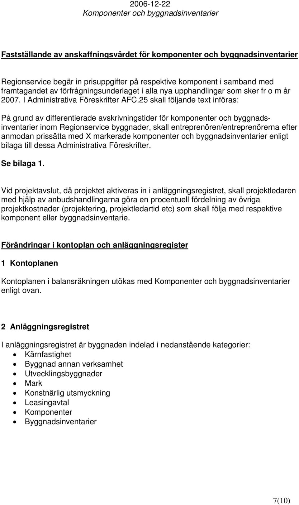 25 skall följande text införas: På grund av differentierade avskrivningstider för komponenter och byggnadsinventarier inom Regionservice byggnader, skall entreprenören/entreprenörerna efter anmodan